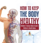 How to Keep the Body Healthy Children's Science Books Grade 5 Children's Health Books Cover Image