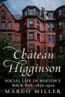 Château Higginson: Social Life in Boston's Back Bay, 1870-1920 By Margo Miller Cover Image