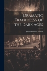 Dramatic Traditions of the Dark Ages Cover Image
