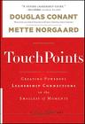 Touchpoints: Creating Powerful Leadership Connections in the Smallest of Moments (J-B Warren Bennis #169) By Douglas Conant, Mette Norgaard Cover Image