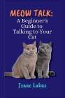 Meow Talk: Beginner's Guide to Talking to Your Cat By Isaac Lukas Cover Image