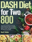DASH Diet for Two: 800-Day Fresh and Delicious Perfectly Portioned Recipes with Low Sodium Meals to Lower Your Blood Pressure and Improve By Harli Veller Cover Image