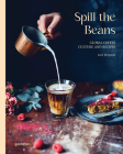 Spill the Beans: Global Coffee Culture and Recipes Cover Image