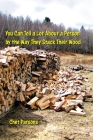 You Can Tell a lot about a Person by the Way They Stack Their Wood By Chet Parsons Cover Image