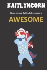 Kaitlyncorn. Like a normal Kaitlyn but even more awesome.: Great gift notebook for Kaitlyn. She's more than an ordinary Kaitlyn and there nobody and n Cover Image