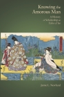 Knowing the Amorous Man: A History of Scholarship on Tales of Ise (Harvard East Asian Monographs #355) By Jamie L. Newhard Cover Image