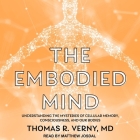 The Embodied Mind: Understanding the Mysteries of Cellular Memory, Consciousness, and Our Bodies By Thomas R. Verny, Matthew Josdal (Read by) Cover Image