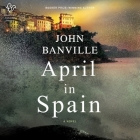 April in Spain Lib/E By John Banville, John Lee (Read by) Cover Image