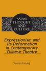 Expressionism and Its Deformation in Contemporary Chinese Theatre (Asian Thought and Culture #63) By Sandra a. Wawrytko (Editor), Yuwen Hsiung Cover Image