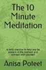 The 10 Minute Meditation: A daily practice to help you be present in the moment and connect with yourself By Anisa Poteet Cover Image