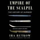 Empire of the Scalpel: The History of Surgery By Ira Rutkow, Gibson Frazier (Read by) Cover Image
