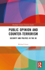 Public Opinion and Counter-Terrorism: Security and Politics in the UK (Routledge Critical Terrorism Studies) By Michael Lister Cover Image