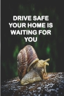 Drive Safe Your Home Is Waiting for You: a gift to your loved ones for any occasion specialy in birthdays Cover Image