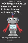 100+ Frequently Asked Interview Q & A in Robotic Process Automation (RPA): 99% Frequently Asked Interview Q & A Cover Image