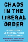 Chaos in the Liberal Order: The Trump Presidency and International Politics in the Twenty-First Century By Robert Jervis (Editor), Francis J. Gavin (Editor), Joshua Rovner (Editor) Cover Image