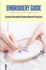 Embroidery Guide: Create Beautiful Embroidered Projects: Use Embroidery Threads By Felton Mogensen Cover Image