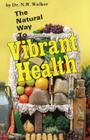 The Natural Way to Vibrant Health By Norman W. Walker Cover Image