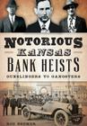 Notorious Kansas Bank Heists:: Gunslingers to Gangsters (True Crime) By Rod Beemer Cover Image