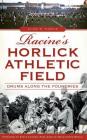 Racine's Horlick Athletic Field: Drums Along the Foundries Cover Image