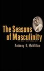 The Seasons of Masculinity By Anthony B. McMillan Cover Image