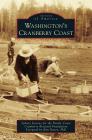 Washington's Cranberry Coast By For the Pacific Coast Cranberry Research, Kim Patten (Foreword by) Cover Image