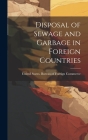 Disposal of Sewage and Garbage in Foreign Countries By United States Bureau of Foreign Comm (Created by) Cover Image