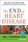 The End of Heart Disease: The Eat to Live Plan to Prevent and Reverse Heart Disease (Eat for Life) By Joel Fuhrman, M.D. Cover Image