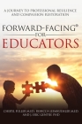 Forward-Facing(R) for Educators: A Journey to Professional Resilience and Compassion Restoration By Cheryl Fuller M. Ed, Rebecca Leimkuehler M. Ed (Joint Author), J. Eric Gentry (Joint Author) Cover Image