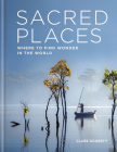 Sacred Places: Where to find wonder in the world By Clare Gogerty Cover Image
