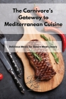 The Carnivore's Gateway to Mediterranean Cuisine: Delicious Meals for Sworn Meat Lovers Cover Image