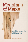 Meanings of Maple: An Ethnography of Sugaring (Food and Foodways) By Michael Lange Cover Image