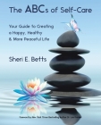 The Abcs of Self-Care: Your Guide to Creating a Happy, Healthy & More Peaceful Life Cover Image