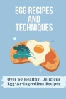 Egg Recipes And Techniques: Over 60 Healthy, Delicious Egg-As-Ingredient Recipes: Very Delicious Egg Recipes By Xavier Vannatten Cover Image