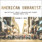 American Urbanist: How William H. Whyte's Unconventional Wisdom Reshaped Public Life Cover Image