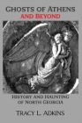 Ghosts of Athens and Beyond: History and Haunting of North Georgia By Tracy Adkins Cover Image
