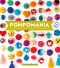 Pompomania: How to Make Over 20 Characterful Pompoms Cover Image