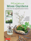Miniature Moss Gardens: Create Your Own Japanese Container Gardens (Bonsai, Kokedama, Terrariums & Dish Gardens) By Megumi Oshima, Hideshi Kimura Cover Image