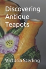 Discovering Antique Teapots Cover Image
