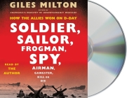 Soldier, Sailor, Frogman, Spy, Airman, Gangster, Kill or Die: How the Allies Won on D-Day By Giles Milton, Giles Milton (Read by) Cover Image