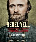 Rebel Yell: The Violence, Passion and Redemption of Stonewall Jackson By S. C. Gwynne, Cotter Smith (Read by) Cover Image