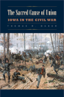 The Sacred Cause of Union: Iowa in the Civil War (Iowa and the Midwest Experience) By Thomas R. Baker Cover Image