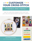 Customize Your Cross-Stitch: Friends & Family: Learn to customize, prepare, stitch, and finish your very own personalized cross-stitch creations By Lizzy Dabczynski-Bean, The Team at Stitch People Cover Image