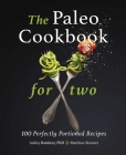 The Paleo Cookbook for Two: 100 Perfectly Portioned Recipes By Ashley Ramirez, Matthew Streeter Cover Image