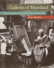 Galleries of Maoriland: Artists, Collectors and the Maori World, 1880–1910 By Roger Blackley Cover Image