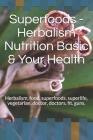 Superfoods - Herbalism Nutrition Basic & Your Health: Herbalism, food, superfoods, superlife, vegetarian, fit, guns, life By Abraham Hossni, Herbalism Foods Cover Image