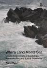 Where Land Meets Sea: Coastal Explorations of Landscape, Representation and Spatial Experience Cover Image