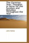 The Christian Year: Thoughts in Verse for the Sundays and Holydays Throughout the Year By John Keble Cover Image