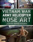 Vietnam War Army Helicopter Nose Art By John Brennan Cover Image