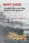Navy Daze: : Coming of Age in the 1960s Aboard a Navy Destroyer By Michael R. Halldorson Cover Image