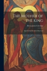 The Mother of the King: Mary During the Life of Our Lord Cover Image